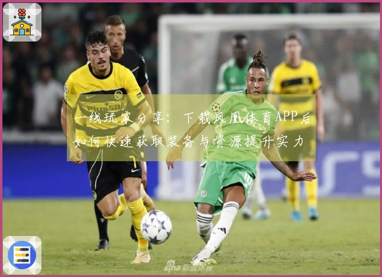 一线玩家分享：下载凤凰体育APP后如何快速获取装备与资源提升实力